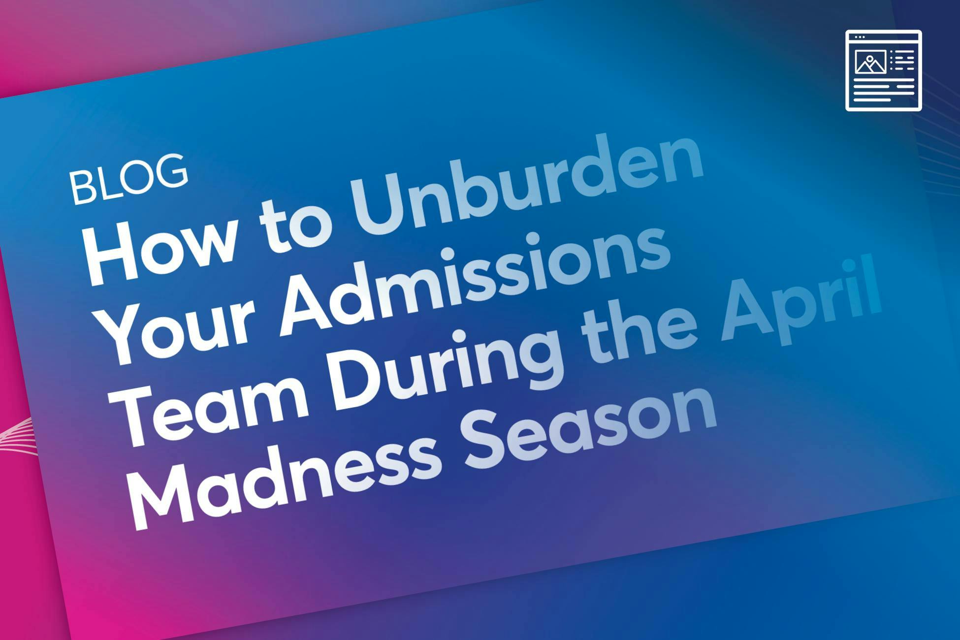 Blog: How to Unburden Your Admissions Team During the April Madness Season