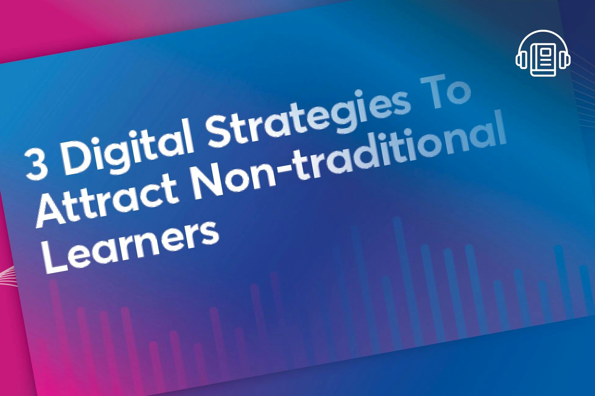 3 Digital Strategies to Attract Non-Traditional Learners