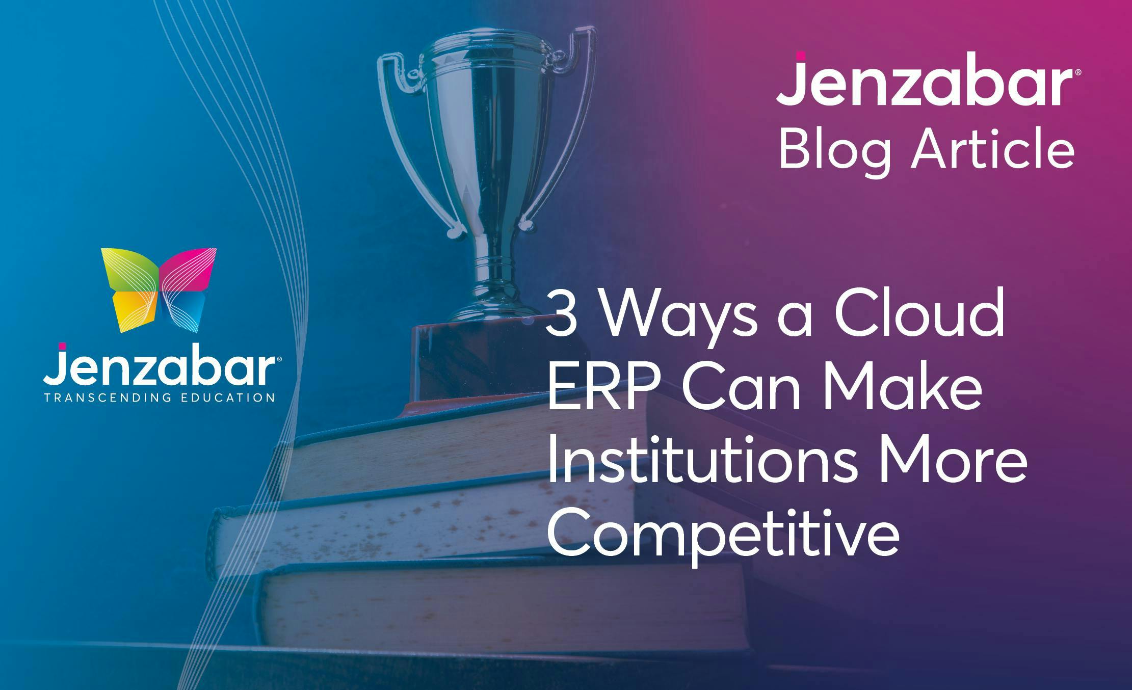 Blog: 3 Ways a Cloud ERP Can Make Institutions More Competitive