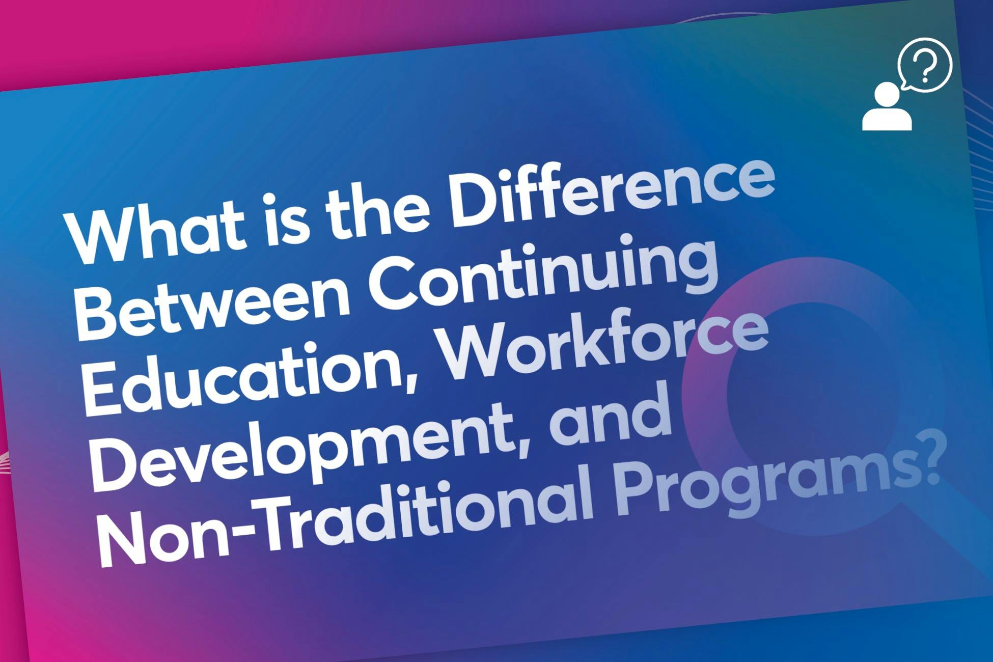 Question: What is the Difference Between Continuing Education, Workforce Development, and Non-Traditional Programs?