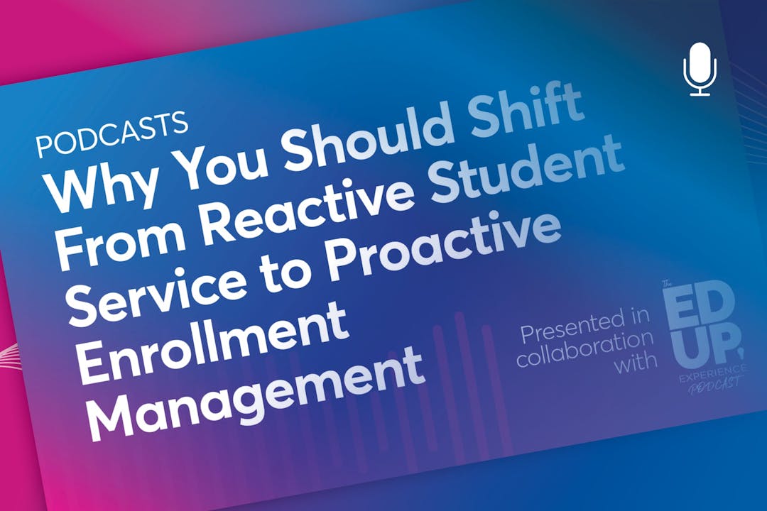 Why You Should Shift From Reactive Student Service to Proactive Enrollment Management